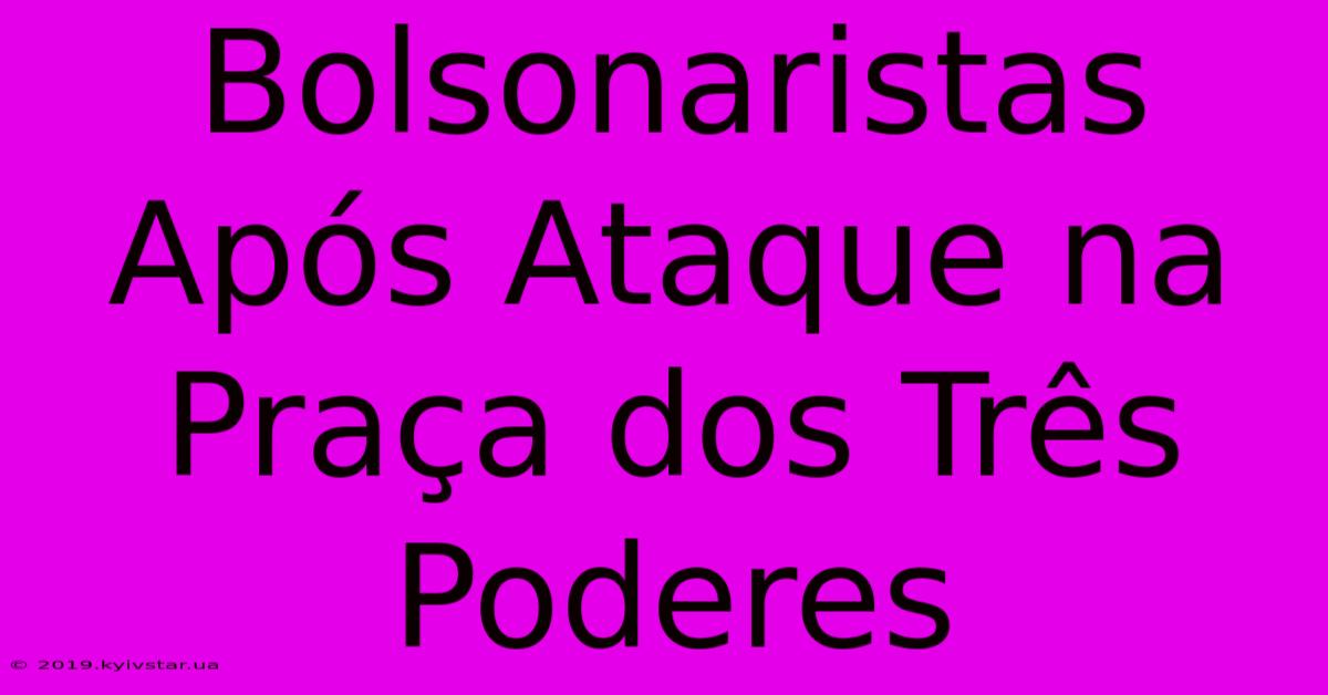 Bolsonaristas Após Ataque Na Praça Dos Três Poderes