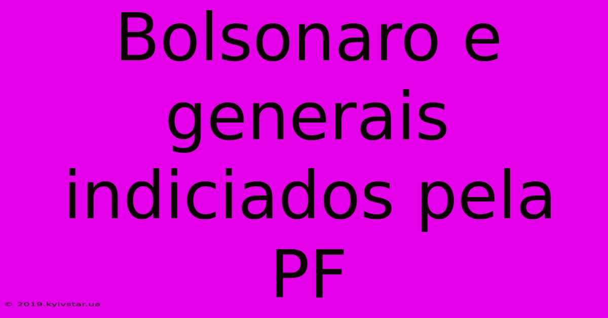 Bolsonaro E Generais Indiciados Pela PF