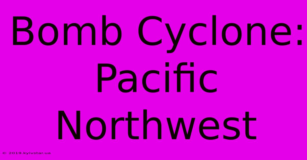 Bomb Cyclone: Pacific Northwest