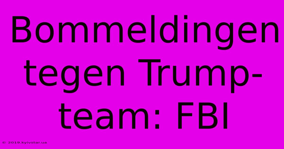 Bommeldingen Tegen Trump-team: FBI