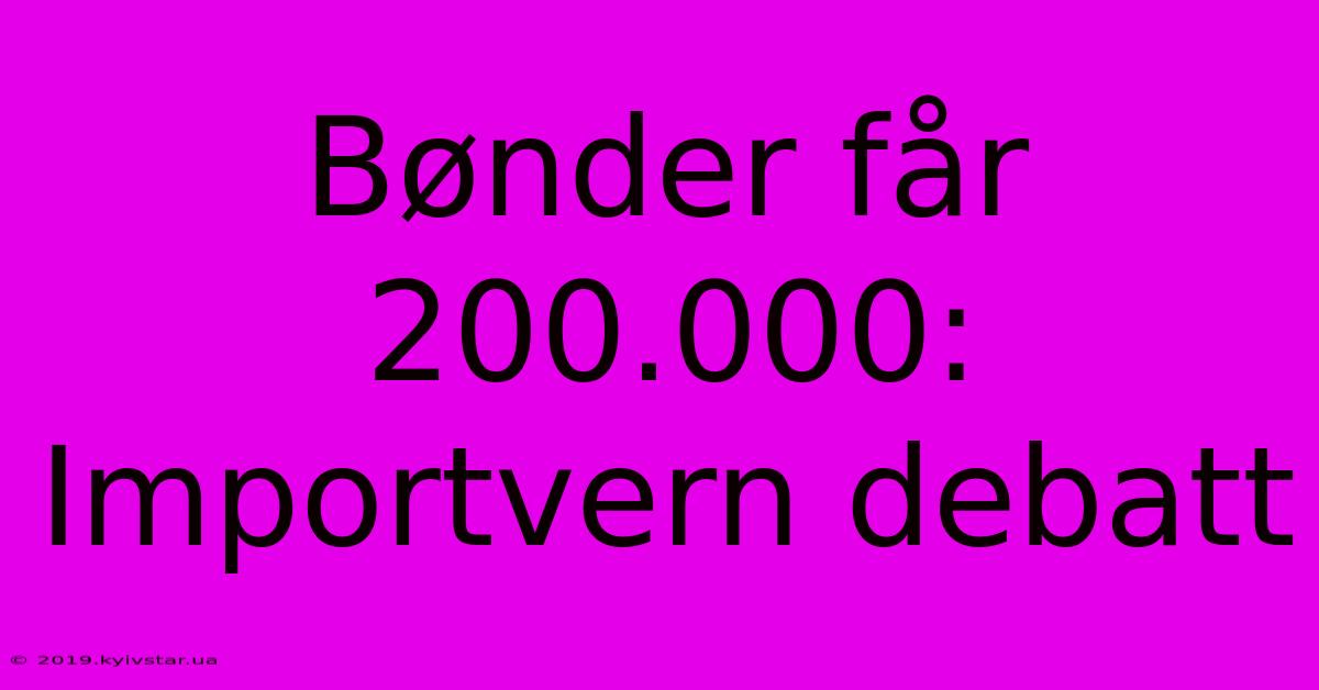 Bønder Får 200.000: Importvern Debatt