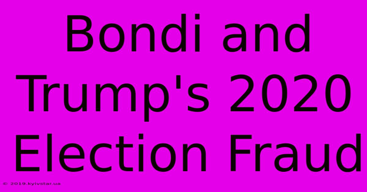 Bondi And Trump's 2020 Election Fraud