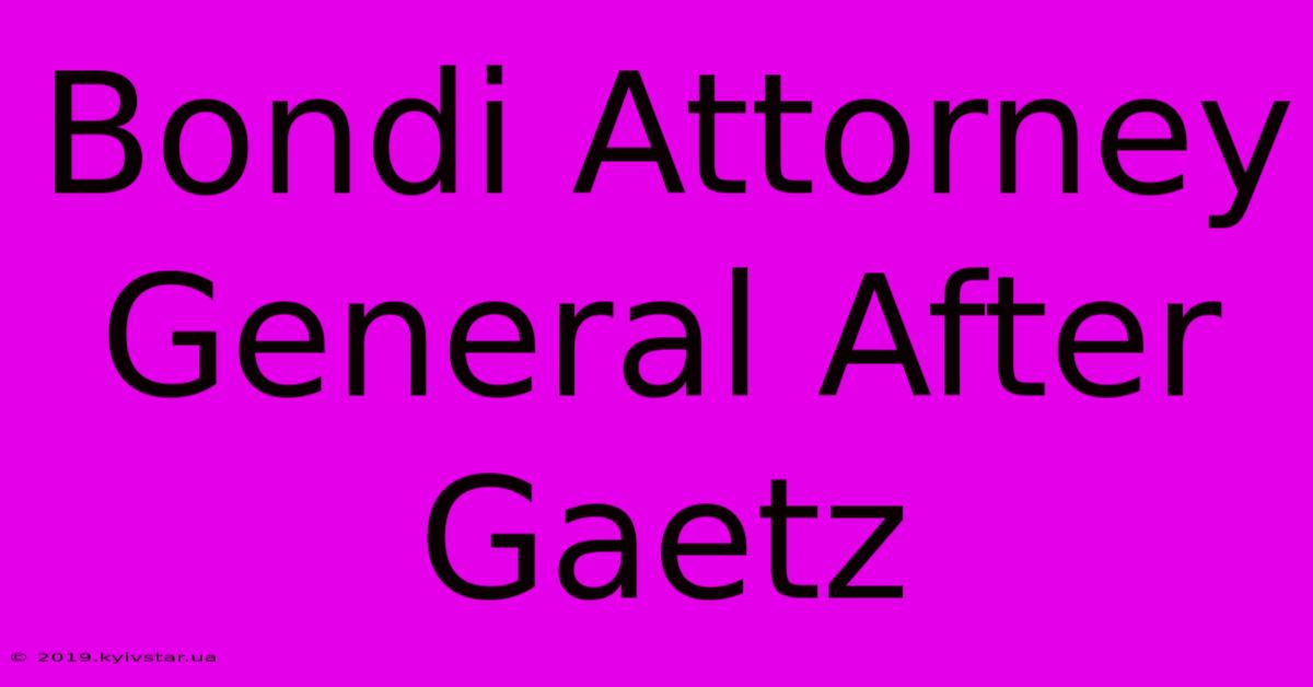 Bondi Attorney General After Gaetz