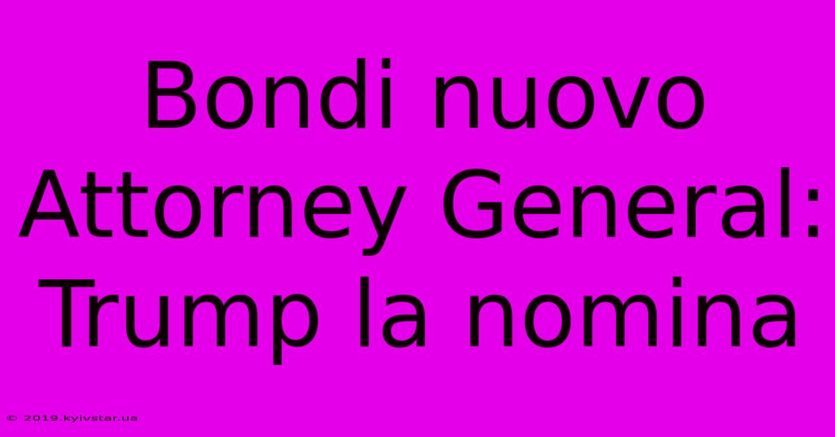 Bondi Nuovo Attorney General: Trump La Nomina