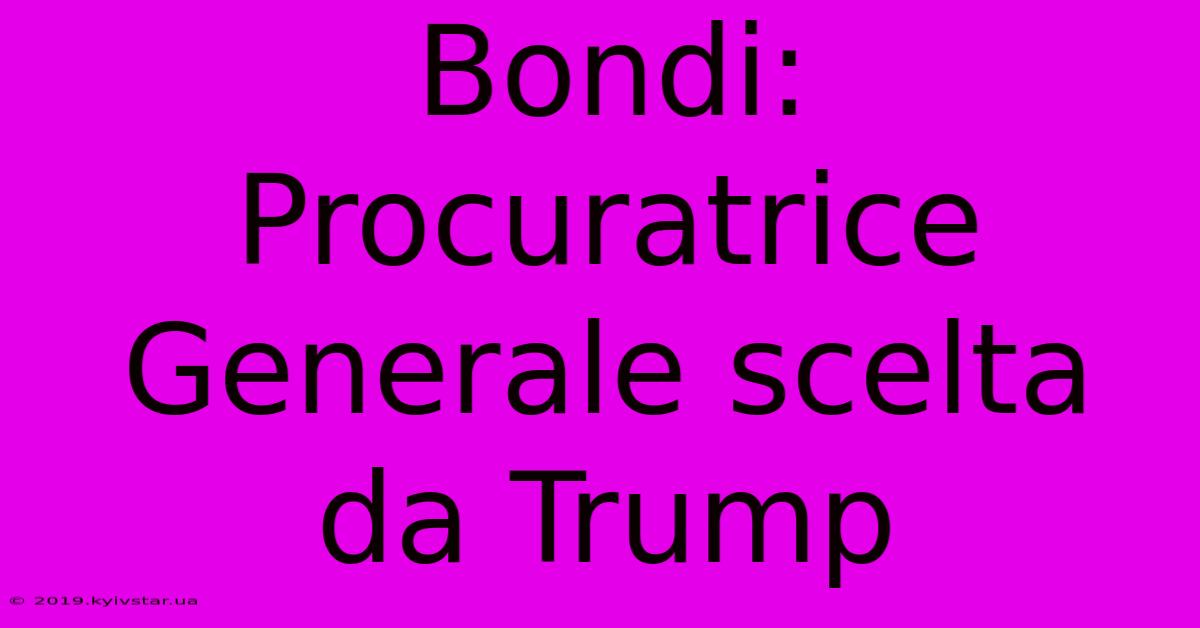 Bondi: Procuratrice Generale Scelta Da Trump