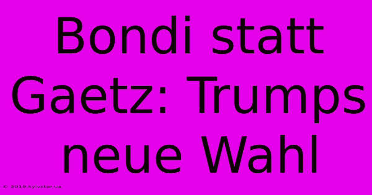 Bondi Statt Gaetz: Trumps Neue Wahl