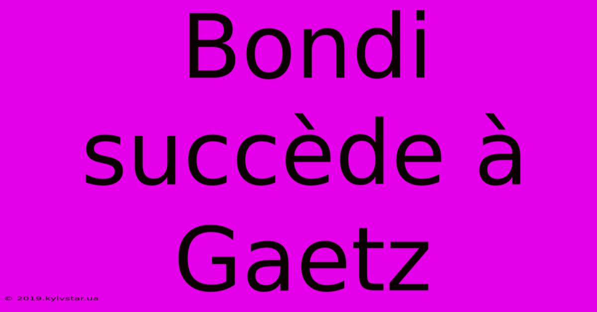 Bondi Succède À Gaetz