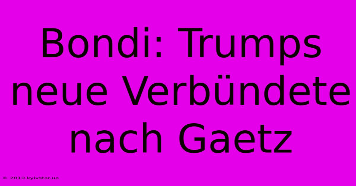 Bondi: Trumps Neue Verbündete Nach Gaetz