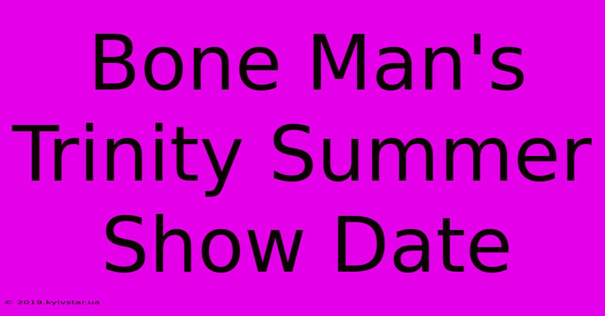 Bone Man's Trinity Summer Show Date