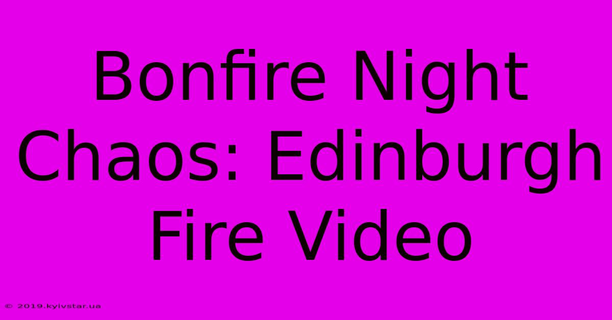 Bonfire Night Chaos: Edinburgh Fire Video