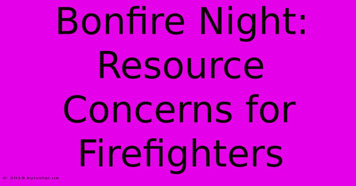 Bonfire Night: Resource Concerns For Firefighters