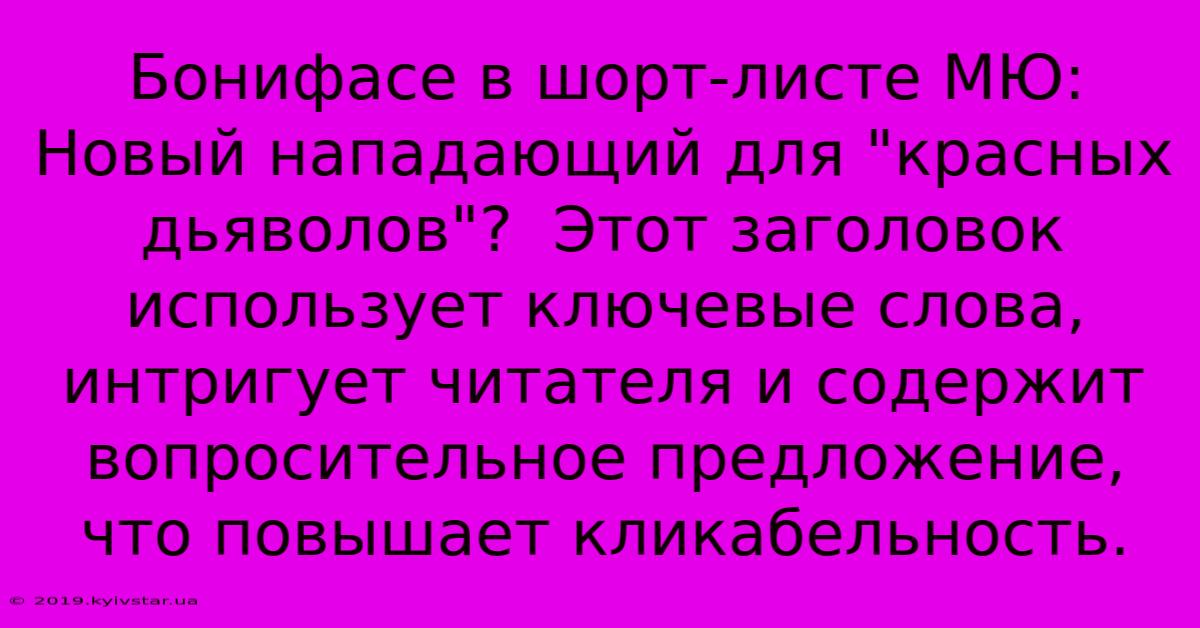 Бонифасе В Шорт-листе МЮ:  Новый Нападающий Для 