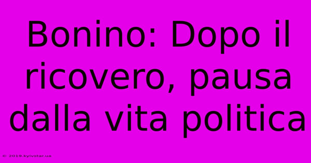 Bonino: Dopo Il Ricovero, Pausa Dalla Vita Politica