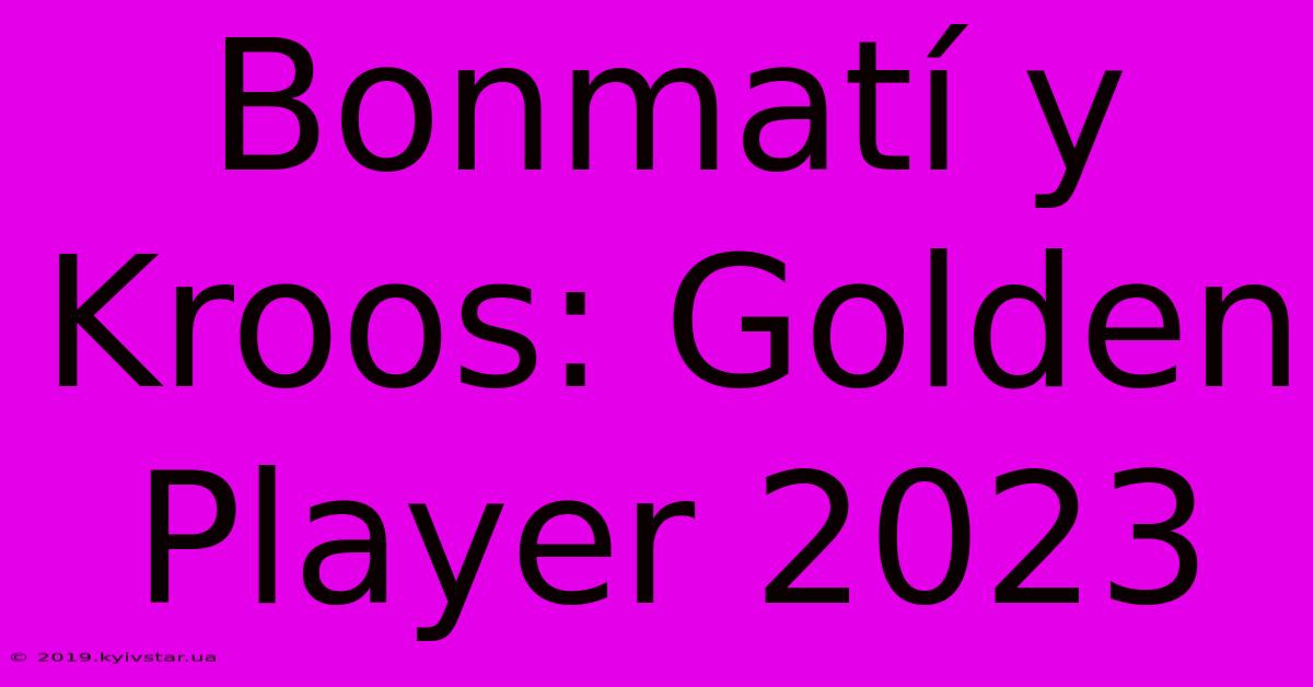 Bonmatí Y Kroos: Golden Player 2023