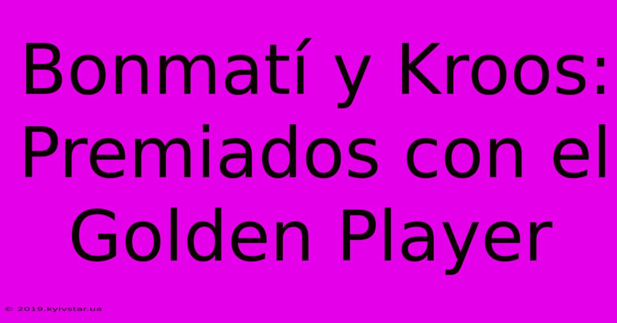 Bonmatí Y Kroos: Premiados Con El Golden Player