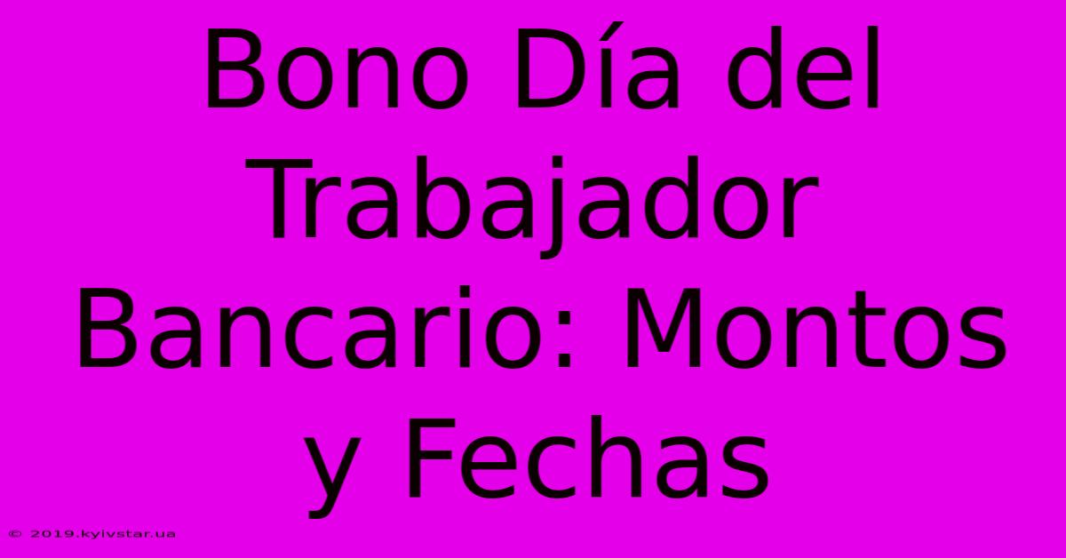 Bono Día Del Trabajador Bancario: Montos Y Fechas