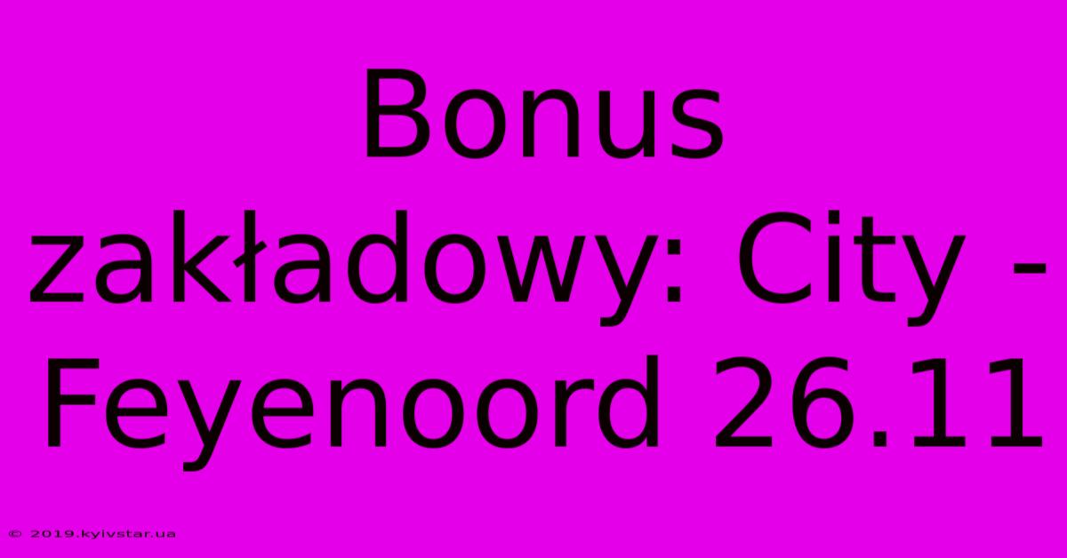 Bonus Zakładowy: City - Feyenoord 26.11