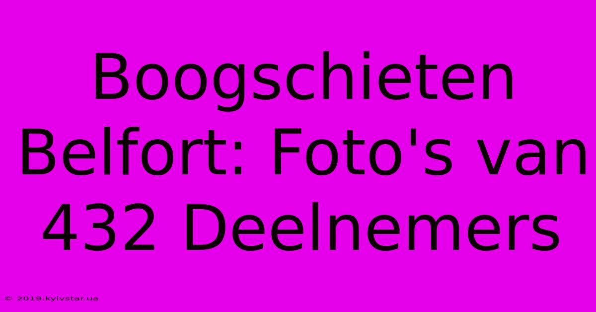 Boogschieten Belfort: Foto's Van 432 Deelnemers 