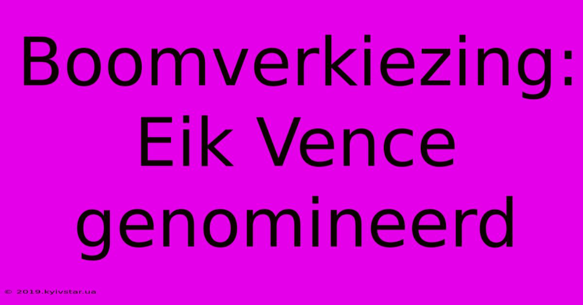 Boomverkiezing: Eik Vence Genomineerd