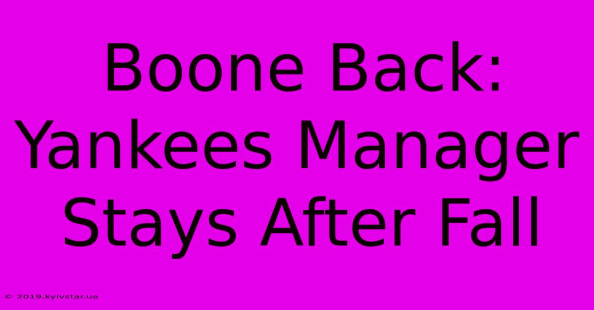 Boone Back: Yankees Manager Stays After Fall