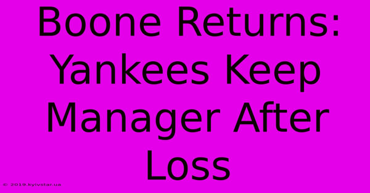 Boone Returns: Yankees Keep Manager After Loss