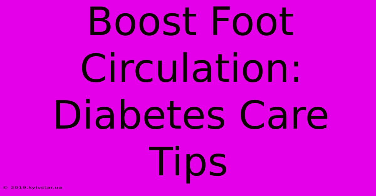 Boost Foot Circulation: Diabetes Care Tips