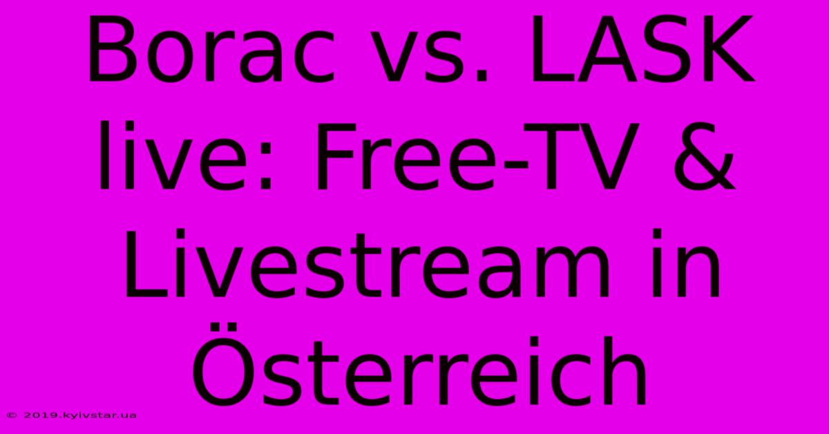 Borac Vs. LASK Live: Free-TV & Livestream In Österreich