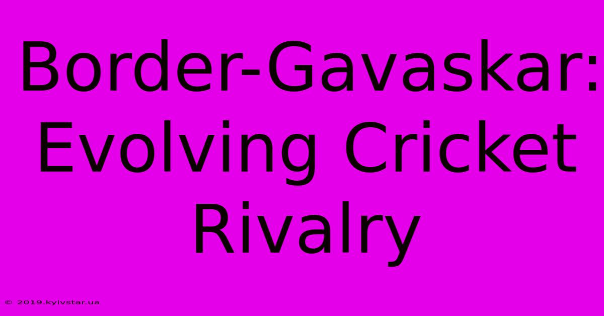 Border-Gavaskar: Evolving Cricket Rivalry