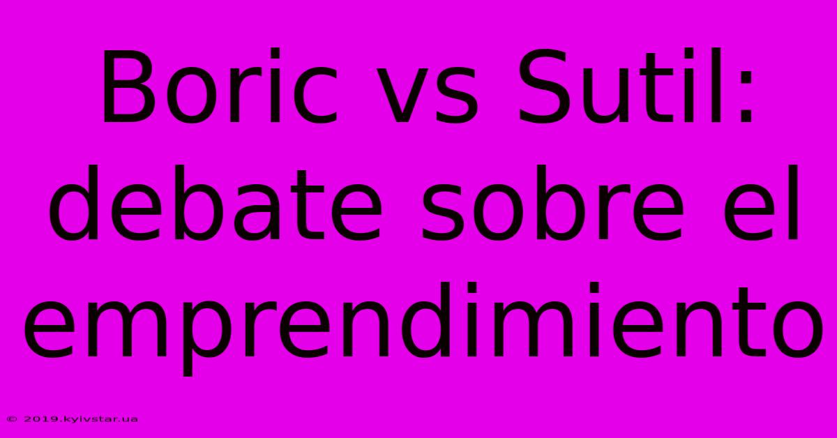 Boric Vs Sutil: Debate Sobre El Emprendimiento