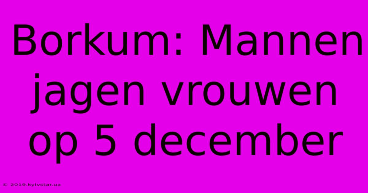 Borkum: Mannen Jagen Vrouwen Op 5 December