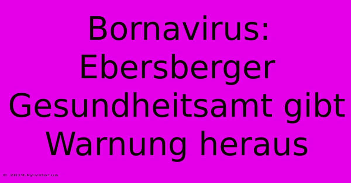 Bornavirus: Ebersberger Gesundheitsamt Gibt Warnung Heraus