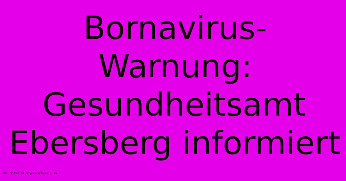 Bornavirus-Warnung: Gesundheitsamt Ebersberg Informiert 