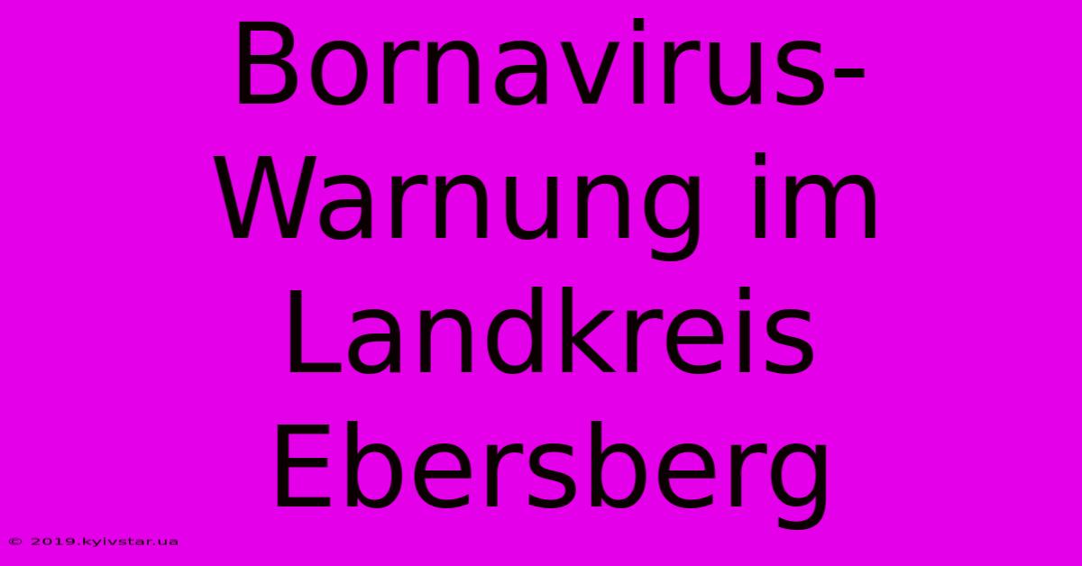 Bornavirus-Warnung Im Landkreis Ebersberg