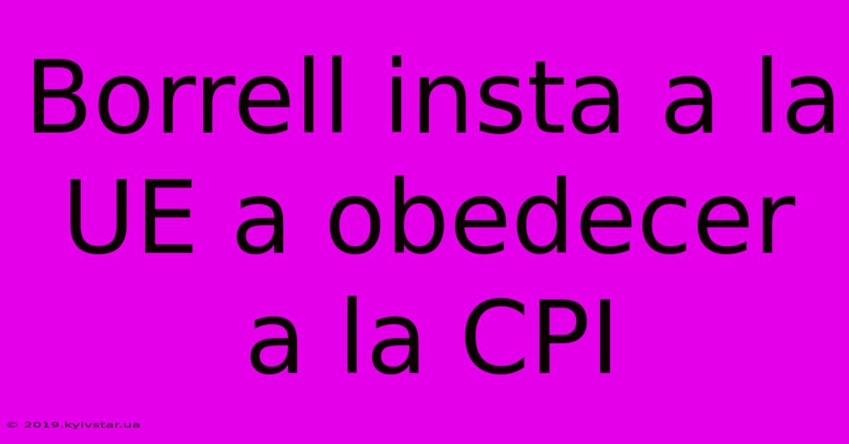 Borrell Insta A La UE A Obedecer A La CPI