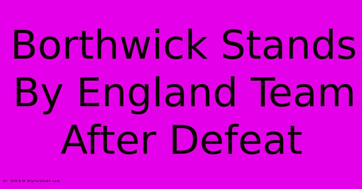 Borthwick Stands By England Team After Defeat 