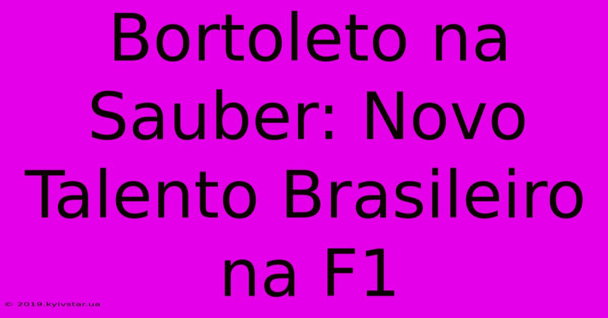 Bortoleto Na Sauber: Novo Talento Brasileiro Na F1 