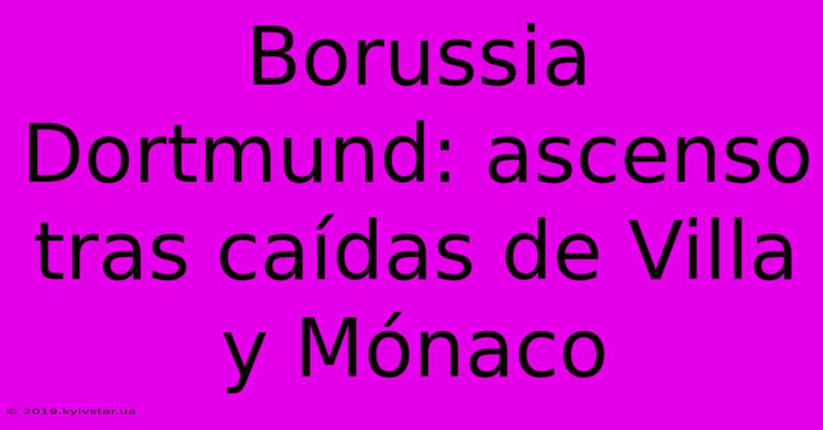 Borussia Dortmund: Ascenso Tras Caídas De Villa Y Mónaco