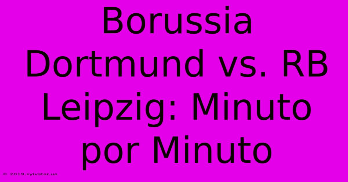 Borussia Dortmund Vs. RB Leipzig: Minuto Por Minuto