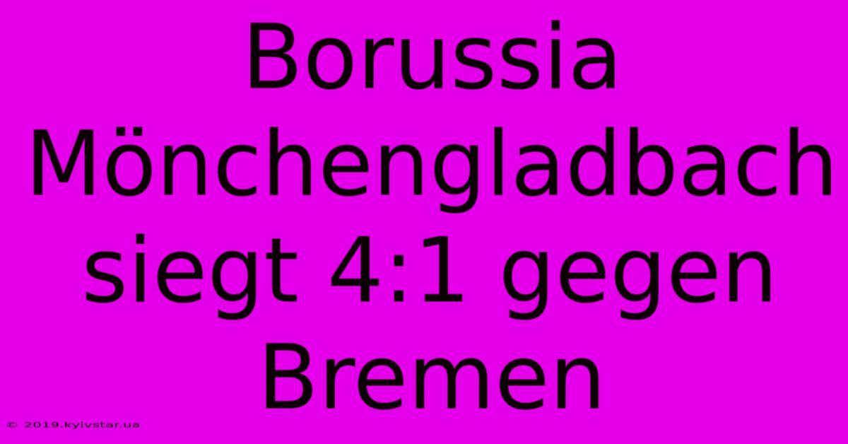 Borussia Mönchengladbach Siegt 4:1 Gegen Bremen