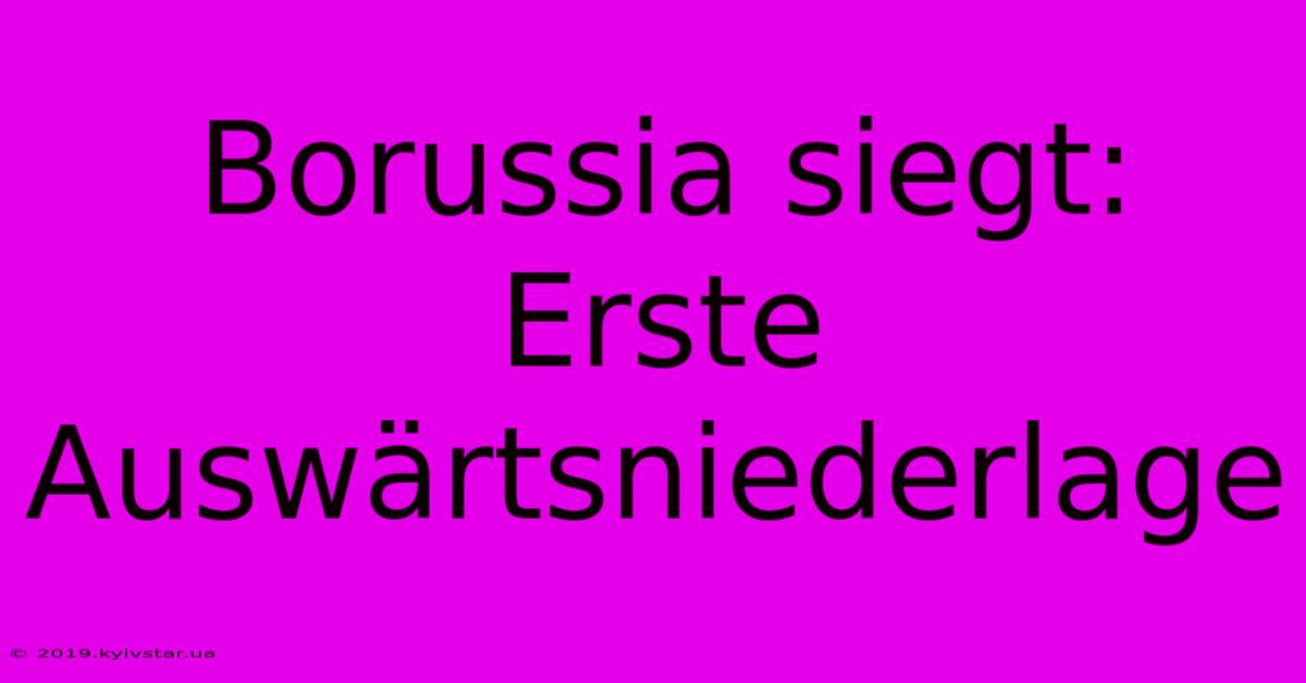 Borussia Siegt: Erste Auswärtsniederlage