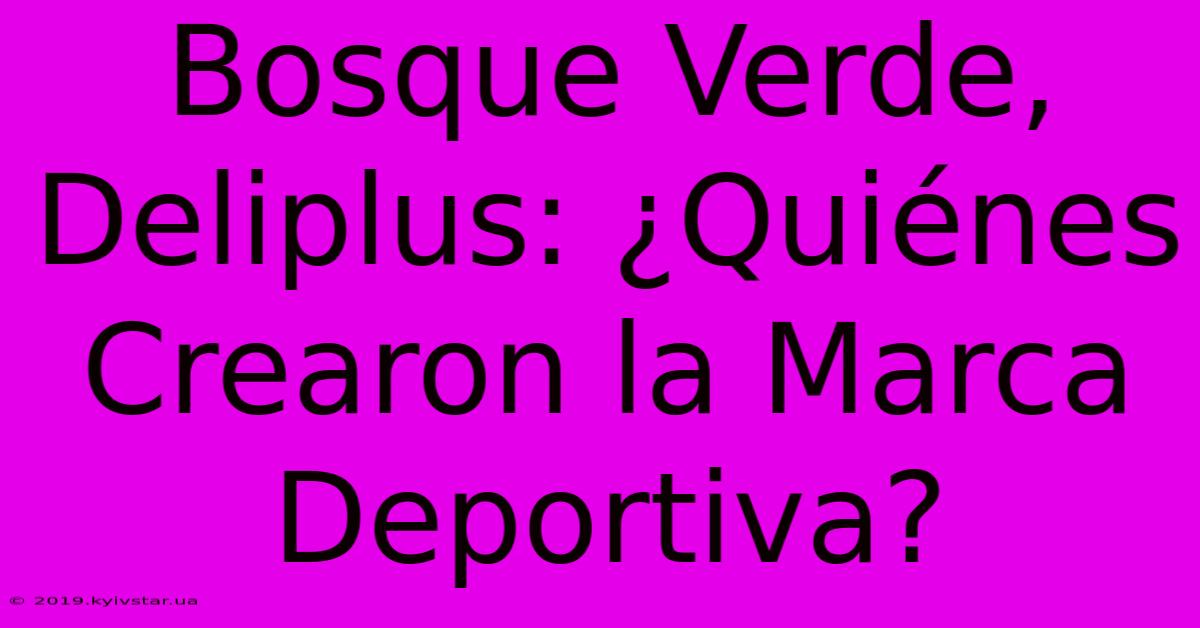 Bosque Verde, Deliplus: ¿Quiénes Crearon La Marca Deportiva?