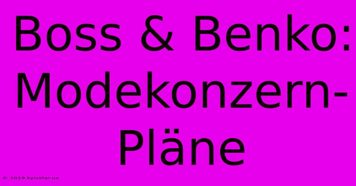 Boss & Benko: Modekonzern-Pläne