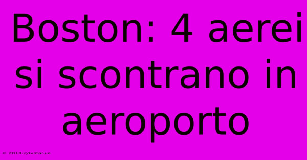 Boston: 4 Aerei Si Scontrano In Aeroporto