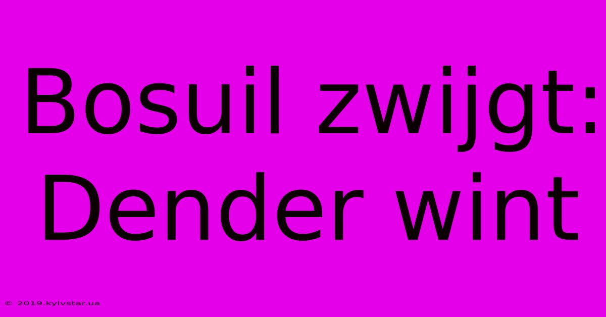 Bosuil Zwijgt: Dender Wint