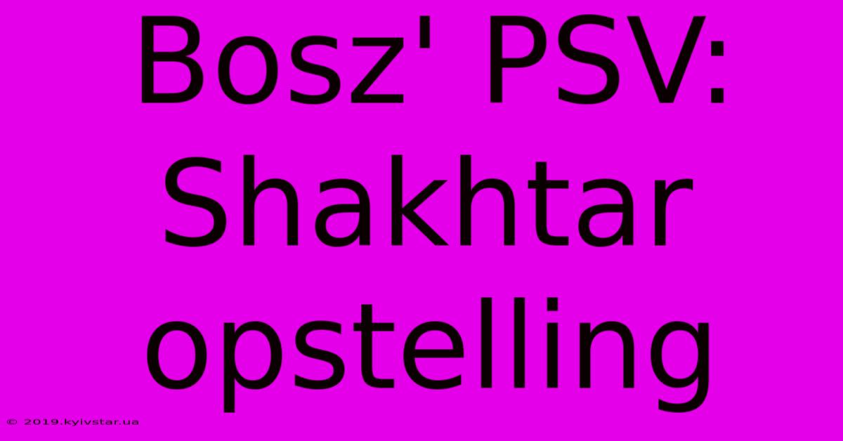 Bosz' PSV: Shakhtar Opstelling