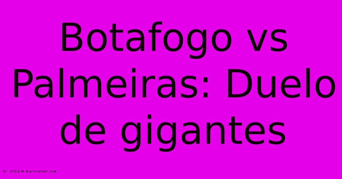 Botafogo Vs Palmeiras: Duelo De Gigantes