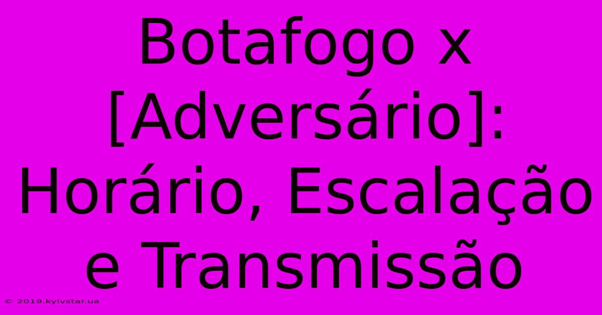 Botafogo X [Adversário]: Horário, Escalação E Transmissão