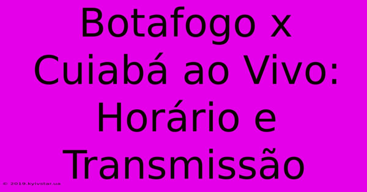 Botafogo X Cuiabá Ao Vivo: Horário E Transmissão