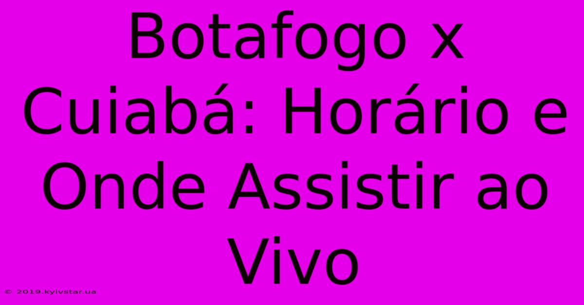 Botafogo X Cuiabá: Horário E Onde Assistir Ao Vivo