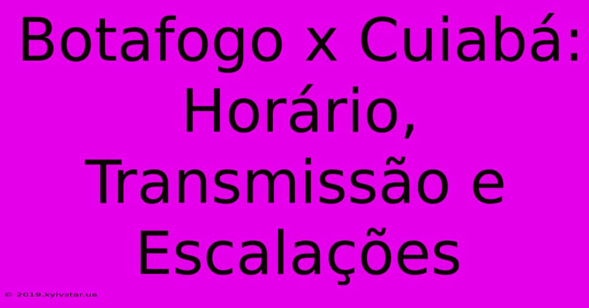 Botafogo X Cuiabá: Horário, Transmissão E Escalações